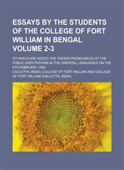Essays by the students of the College of Fort William in Bengal; To which are added the theses pronounced at the public disputations in the Oriental languages on the 6th February, 1802 Volume 2-3,1230191518,9781230191515