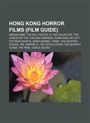Hong Kong horror films (Film Guide) Dream Home, The Eye, The Eye 10, The Child's Eye, The Legend of the 7 Golden Vampires, Dumplings,1156710367,9781156710364