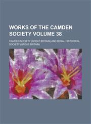 Works of the Camden Society Volume 38,1130428915,9781130428919