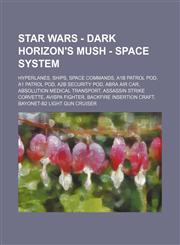 Star Wars - Dark Horizon's MUSH - Space System Hyperlanes, Ships, Space Commands, A1B Patrol Pod, A1 Patrol Pod, A2B Security Pod, ABRA Air Car, Absolution Medical Transport, Assassin Strike Corvette, Avispa Fighter, Backfire Insertion Craft, Bayonet-B2,123482292X,9781234822927