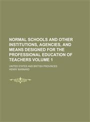 Normal schools and other institutions, agencies, and means designed for the professional education of teachers; United States and British Provinces Volume 1,1236547616,9781236547613