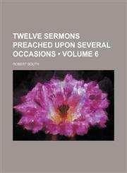 Twelve Sermons Preached Upon Several Occasions (Volume 6),1154132005,9781154132007