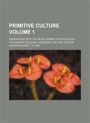 Primitive culture; researches into the development of mythology, philosophy, religion, language, art, and custom Volume 1,1236502744,9781236502742