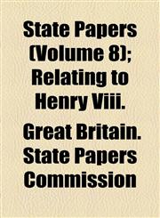 State Papers (Volume 8); Relating to Henry Viii.,1458852849,9781458852847