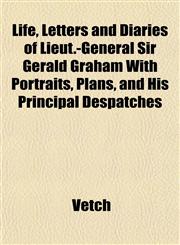 Life, Letters and Diaries of Lieut.-General Sir Gerald Graham With Portraits, Plans, and His Principal Despatches,1153005107,9781153005104