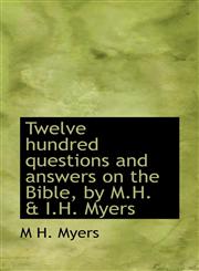 Twelve hundred questions and answers on the Bible, by M.H. & I.H. Myers,1103711156,9781103711154