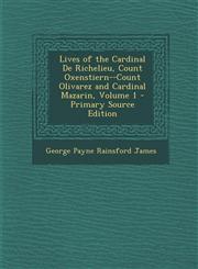 Lives of the Cardinal de Richelieu, Count Oxenstiern--Count Olivarez and Cardinal Mazarin, Volume 1 - Primary Source Edition,1294164597,9781294164593