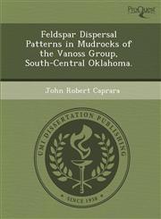 Feldspar Dispersal Patterns in Mudrocks of the Vanoss Group, South-Central Oklahoma.,1243633530,9781243633538