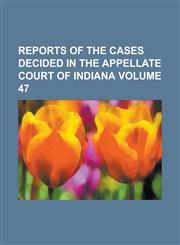 Reports of the cases decided in the Appellate Court of Indiana Volume 47,1236921313,9781236921314