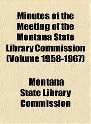 Minutes of the Meeting of the Montana State Library Commission (Volume 1958-1967),1153511258,9781153511254