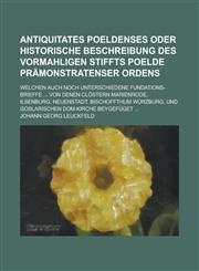 Antiquitates Poeldenses oder historische Beschreibung des vormahligen Stiffts Poelde Prämonstratenser Ordens; welchen auch noch unterschiedene Fundations-Brieffe ... von denen Clöstern Marienrode, Ilsenburg, Neuenstadt, Bischoffthum,1236855191,9781236855190