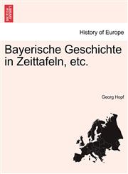 Bayerische Geschichte in Zeittafeln, etc.,1241533008,9781241533007
