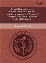Do relationships with helpful and not-helpful teachers make a difference? Perspectives from nine at-risk adolescents.,1243544074,9781243544070