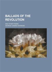 Ballads of the revolution; and other poems,1230069674,9781230069678