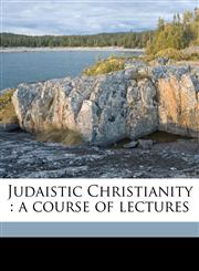 Judaistic Christianity a course of lectures,1177489945,9781177489942
