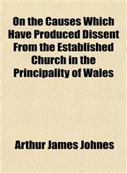 On the Causes Which Have Produced Dissent From the Established Church in the Principality of Wales,1151767050,9781151767059