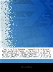Articles On Deutsche Bundesbahn Locomotives, including Db Class 103, Db Class 120, Db Class E 41, Db Class 111, Standard Electric Locomotive, Db Class E 40, Ice 1, Db Class E 10, Db Class Vt 11.5, Db Class V 200, Db Class 66,1244106054,9781244106055