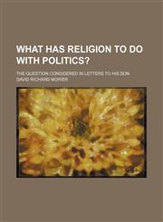 What has religion to do with politics?; the question considered in letters to his son,1151691453,9781151691453