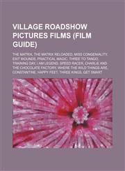 Village Roadshow Pictures films (Film Guide) The Matrix, The Matrix Reloaded, Miss Congeniality, Exit Wounds, Practical Magic, Three to Tango,1234581515,9781234581510