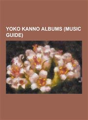 Yoko Kanno Albums (Music Guide) 23-Ji No Ongaku, CM Yoko, Dive (Maaya Sakamoto Album), Easy Listening (Album), Grapefruit (Album), List of Macross Fr,1230512594,9781230512594