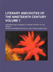 Literary anecdotes of the nineteenth century; contributions towards a literary history of the period Volume 1,1150568488,9781150568480