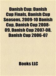 Danish Cup Danish Cup Finals, Danish Cup Seasons, 2009-10 Danish Cup, Danish Cup 2008-09, Danish Cup 2007-08, Danish Cup 2006-07,1157978010,9781157978015