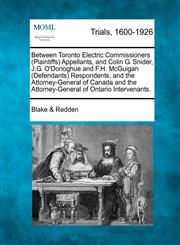Between Toronto Electric Commissioners (Plaintiffs) Appellants, and Colin G. Snider, J.G. O'Donoghue and F.H. McGuigan (Defendants) Respondents, and the Attorney-General of Canada and the Attorney-General of Ontario Intervenants.,1275499317,9781275499317