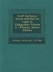 Grof Szechenyi Istvan Kulfoldi Uti Rajzai Es Foljegyzesei Volume 5 - Primary Source Edition,1295559005,9781295559008