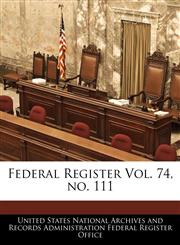 Federal Register Vol. 74, no. 111,1240664648,9781240664641