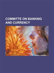 COMMITTE ON BANKING AND CURRENCY,1150984996,9781150984990