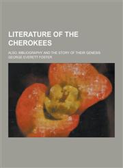 Literature of the Cherokees; Also, Bibliography and the Story of Their Genesis,1230412573,9781230412573