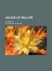 Julius le Vallon; An Episode,115056332X,9781150563324