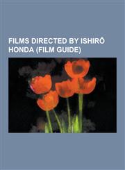 Films Directed by Ishir Honda (Film Guide) Godzilla, King Kong vs. Godzilla, Destroy All Monsters, Terror of Mechagodzilla, Space Amoeba, Godzilla, K,1230634460,9781230634463