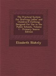 Practical System for Drafting Ladies' and Children's Clothing Designed for Use in the Public Schools, Volume 1,1289397244,9781289397241