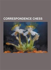 Correspondence Chess Correspondence Chess Grandmasters, Regional ICCF Organisations, World Correspondence Chess Champions, Play-By-Mail Gam,1230564225,9781230564227