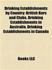 Drinking Establishments by Country British Bars and Clubs, Drinking Establishments in Australia, Drinking Establishments in Canada,115804044X,9781158040445