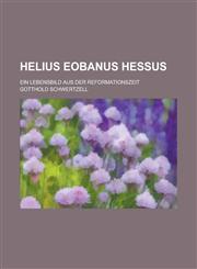 Helius Eobanus Hessus; Ein Lebensbild Aus Der Reformationszeit,1234887959,9781234887957