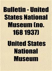 Bulletin - United States National Museum (no. 168 1937),1153306867,9781153306867