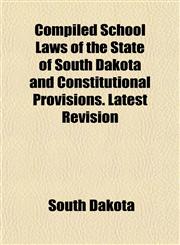 Compiled School Laws of the State of South Dakota and Constitutional Provisions. Latest Revision,1152752375,9781152752375