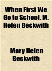 When First We Go to School. M. Helen Beckwith,1152172492,9781152172494