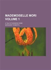 Mademoiselle Mori Volume 1; a tale of modern Rome,1235980073,9781235980077