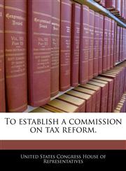 To establish a commission on tax reform.,1240292120,9781240292127