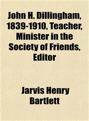John H. Dillingham, 1839-1910, Teacher, Minister in the Society of Friends, Editor,1152352903,9781152352902