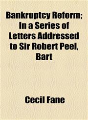 Bankruptcy Reform; In a Series of Letters Addressed to Sir Robert Peel, Bart,1154469131,9781154469134