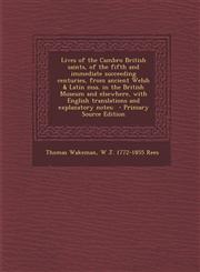 Lives of the Cambro British Saints, of the Fifth and Immediate Succeeding Centuries, from Ancient Welsh & Latin Mss. in the British Museum and Elsewhe,1294519425,9781294519423