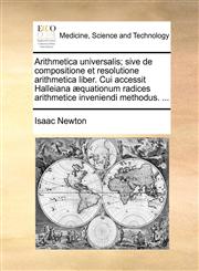 Arithmetica universalis; sive de compositione et resolutione arithmetica liber. Cui accessit Halleiana æquationum radices arithmetice inveniendi methodus. ...,1170407668,9781170407660