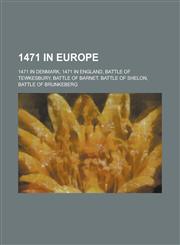 1471 in Europe 1471 in Denmark, 1471 in England, Battle of Tewkesbury, Battle of Barnet, Battle of Shelon, Battle of Brunkeberg,1157725260,9781157725268