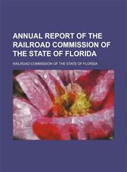 Annual report of the Railroad Commission of the State of Florida,1151607118,9781151607119