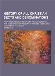 History of All Christian Sects and Denominations; Their Origin, Peculiar Tenets, and Present Condition, with an Introductory Account of Atheists, Deis,1230263640,9781230263649