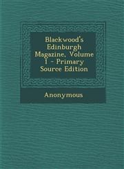 Blackwood's Edinburgh Magazine, Volume 1 - Primary Source Edition,1287924271,9781287924272